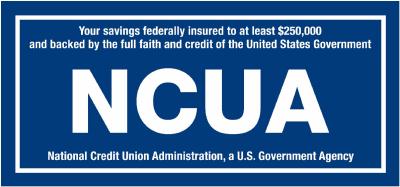 Your Savings federally insured to at least $250,000 and backed by the full faith and credit of the United States Government.  NCUA  National Credit Union Administration, a US Government Agency