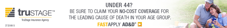 TruStage.  Under 44?  Be sure to claim your no-cost coverage for the leading cause of deawth in yoru age group.  Fast Apply AD&D.